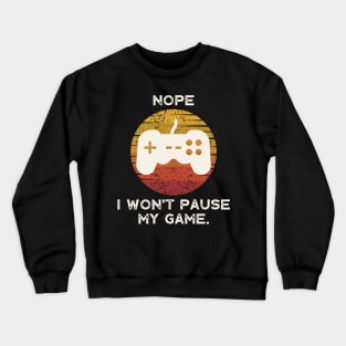 Nope , I Won't Pause My Game Crewneck Sweatshirt